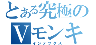 とある究極のＶモンキー（インデックス）