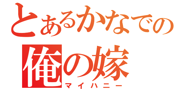 とあるかなでの俺の嫁（マイハニー）