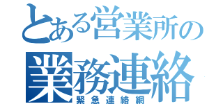 とある営業所の業務連絡（緊急連絡網）