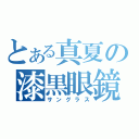 とある真夏の漆黒眼鏡（サングラス）