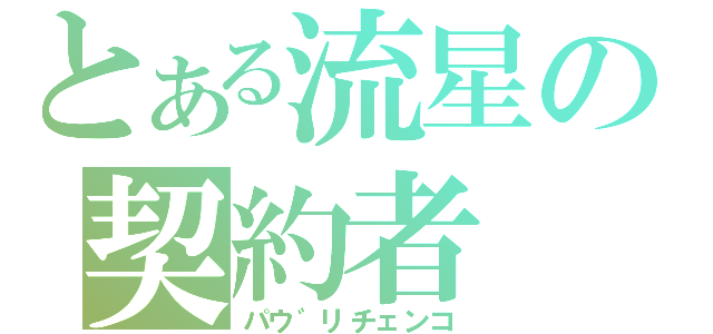 とある流星の契約者（パウ゛リチェンコ）