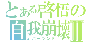 とある啓悟の自我崩壊Ⅱ（ネバーランド）