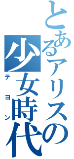 とあるアリスの少女時代（テヨン）