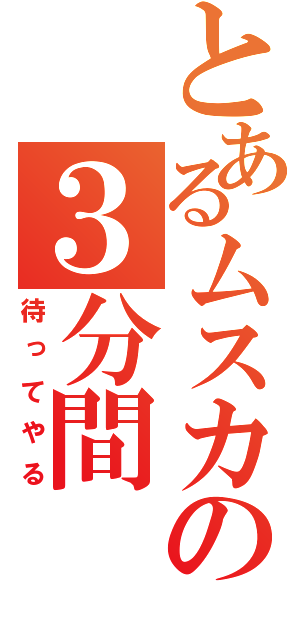 とあるムスカの３分間（待ってやる）