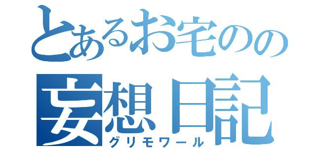 とあるお宅のの妄想日記（グリモワール）