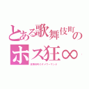 とある歌舞伎町のホス狂∞（歌舞伎町のダメウーマン♀）