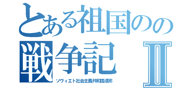 とある祖国のの戦争記Ⅱ（ソヴィエト社会主義共和国連邦）