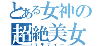 とある女神の超絶美女（ミキティー）