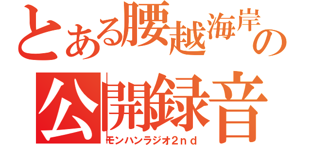 とある腰越海岸の公開録音（モンハンラジオ２ｎｄ）