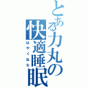 とある力丸の快適睡眠（はやくねな）