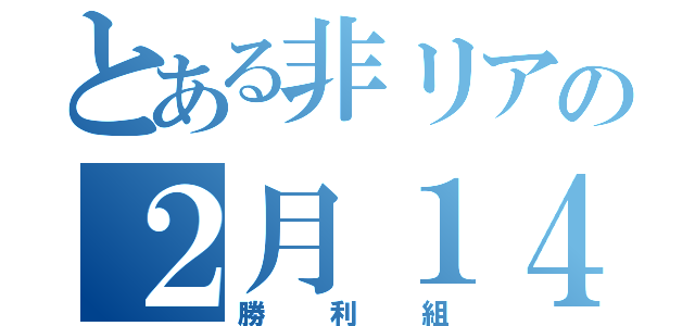 とある非リアの２月１４日（勝利組）