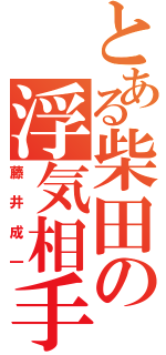 とある柴田の浮気相手（藤井成一）