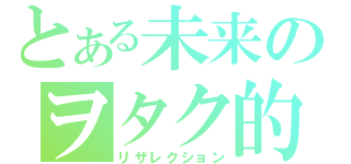 とある未来のヲタク的日常（リザレクション）