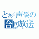 とある声優の合同放送（コラボレーション）