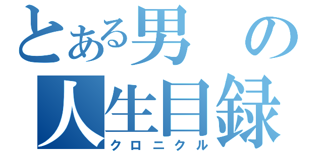 とある男の人生目録（クロニクル）