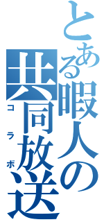 とある暇人の共同放送（コラボ）