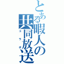 とある暇人の共同放送（コラボ）