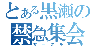 とある黒瀬の禁急集会（サークル）