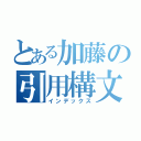 とある加藤の引用構文（インデックス）