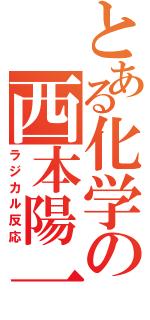 とある化学の西本陽一（ラジカル反応）