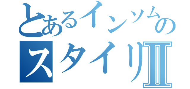 とあるインソムニアのスタイリッシュエロスⅡ（）