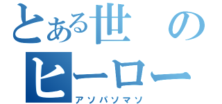 とある世のヒーロー（アソパソマソ）