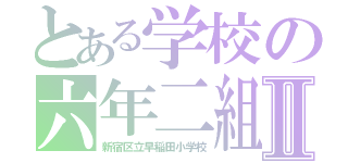 とある学校の六年二組Ⅱ（新宿区立早稲田小学校）