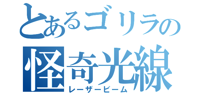 とあるゴリラの怪奇光線（レーザービーム）