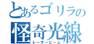 とあるゴリラの怪奇光線（レーザービーム）