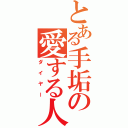 とある手垢の愛する人（ダイヤー）