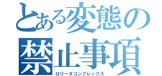 とある変態の禁止事項（ロリータコンプレックス）