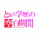 とある学歴の空白期間（ホワイトホール）