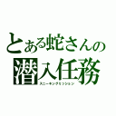 とある蛇さんの潜入任務（スニーキングミッション）