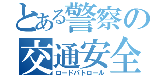 とある警察の交通安全（ロードパトロール）