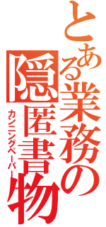 とある業務の隠匿書物（カンニングペーパー）