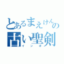 とあるまえけんの古い聖剣（インポ）