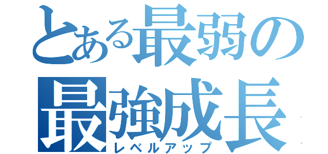 とある最弱の最強成長（レベルアップ）