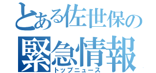 とある佐世保の緊急情報（トップニュース）