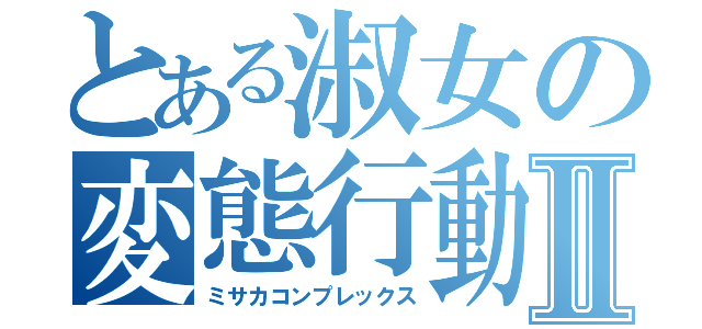 とある淑女の変態行動Ⅱ（ミサカコンプレックス）