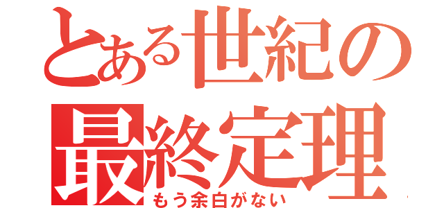 とある世紀の最終定理（もう余白がない）