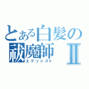 とある白髪の祓魔師Ⅱ（エクソシスト）