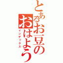 とあるお豆のおはようじょ（インデックス）