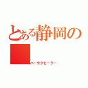 とある静岡の（バーサクヒーラー）