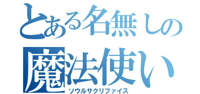 とある名無しの魔法使い（ソウルサクリファイス）