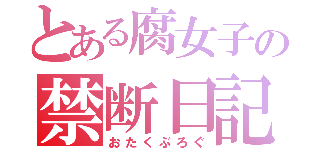 とある腐女子の禁断日記（おたくぶろぐ）