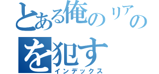 とある俺のリアコ（嫁）のを犯す（インデックス）