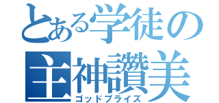 とある学徒の主神讚美（ゴッドプライズ）