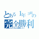 とある１年３組の完全勝利（みんな頑張った！）