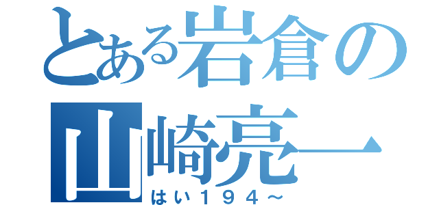 とある岩倉の山崎亮一（はい１９４～）