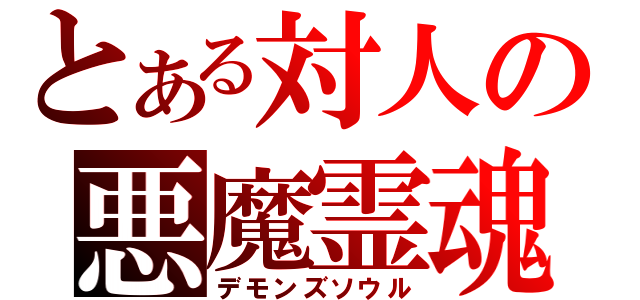 とある対人の悪魔霊魂（デモンズソウル）